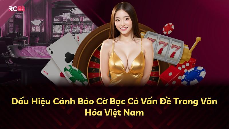 Dấu Hiệu Cảnh Báo Cờ Bạc Có Vấn Đề Trong Văn Hóa Việt Nam