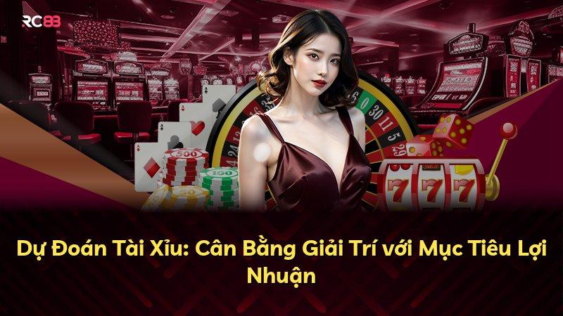Dự Đoán Tài Xỉu: Cân Bằng Giải Trí với Mục Tiêu Lợi Nhuận