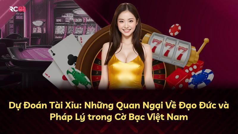 Dự Đoán Tài Xỉu: Những Quan Ngại Về Đạo Đức và Pháp Lý trong Cờ Bạc Việt Nam