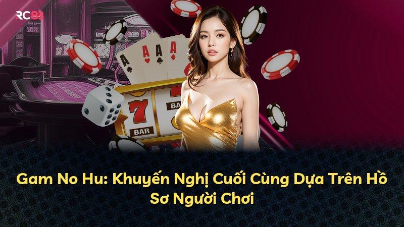 Gam No Hu: Khuyến Nghị Cuối Cùng Dựa Trên Hồ Sơ Người Chơi