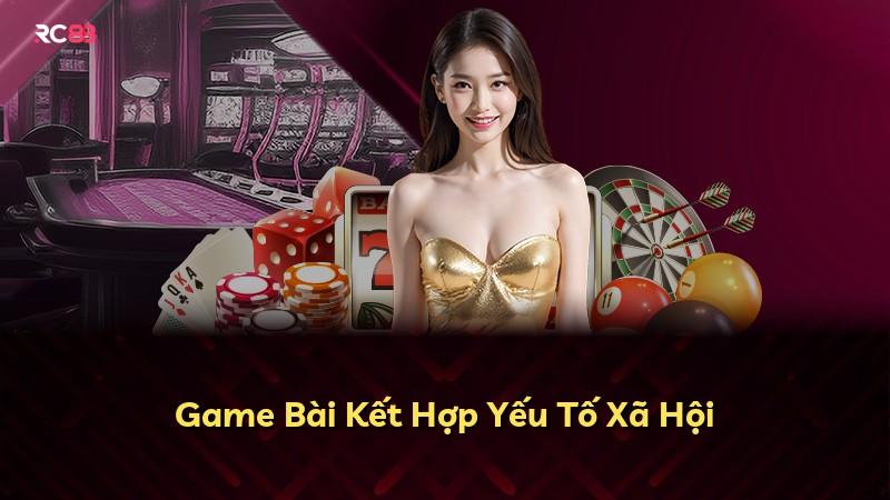 Game Bài Kết Hợp Yếu Tố Xã Hội