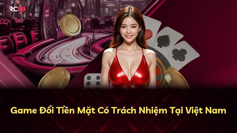 Game Đổi Tiền Mặt Có Trách Nhiệm Tại Việt Nam