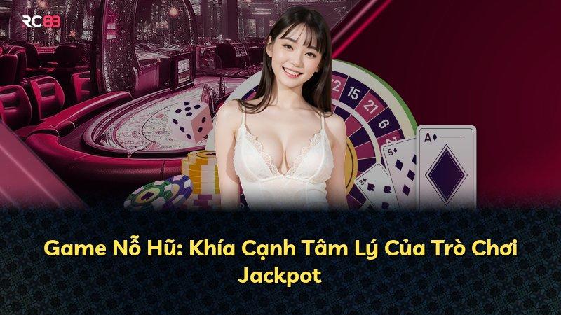 Game Nỗ Hũ: Khía Cạnh Tâm Lý Của Trò Chơi Jackpot