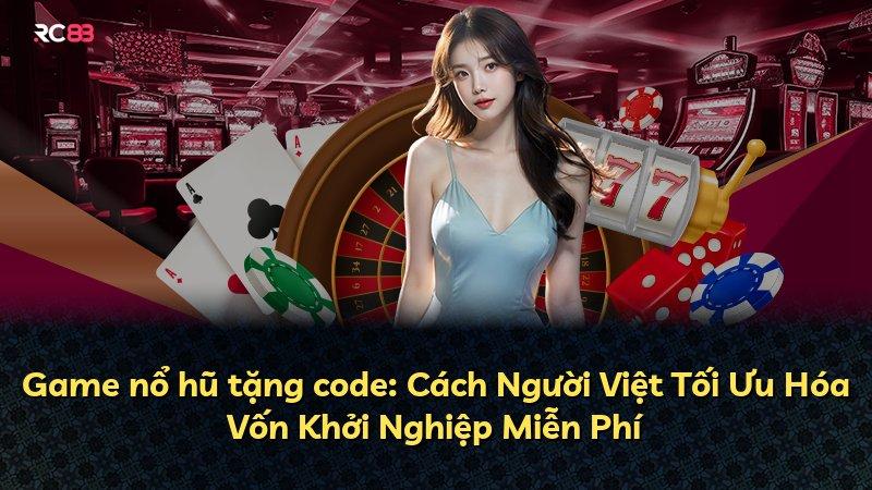 Game nổ hũ tặng code: Cách Người Việt Tối Ưu Hóa Vốn Khởi Nghiệp Miễn Phí