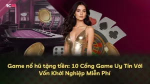 Game nổ hũ tặng tiền: 10 Cổng Game Uy Tín Với Vốn Khởi Nghiệp Miễn Phí