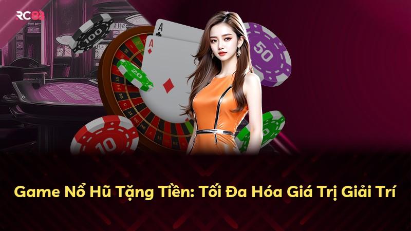 Game Nổ Hũ Tặng Tiền: Tối Đa Hóa Giá Trị Giải Trí