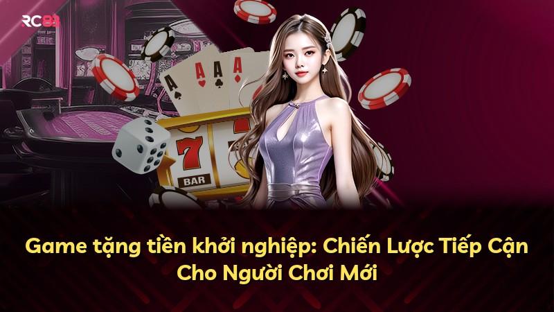 Game tặng tiền khởi nghiệp: Chiến Lược Tiếp Cận Cho Người Chơi Mới