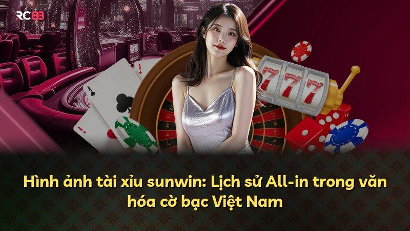 Hình ảnh tài xỉu sunwin: Lịch sử All-in trong văn hóa cờ bạc Việt Nam