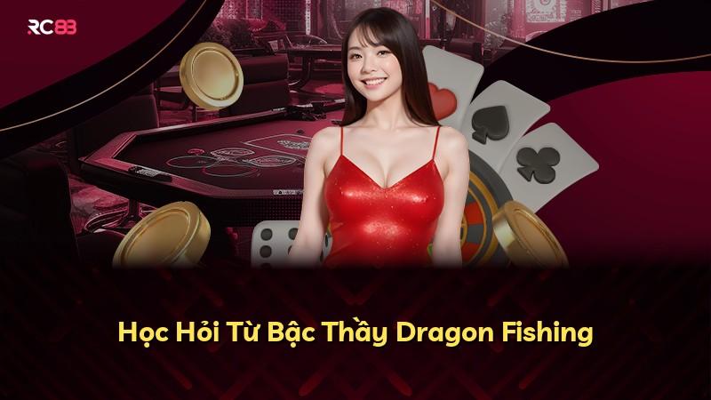 Học Hỏi Từ Bậc Thầy Dragon Fishing