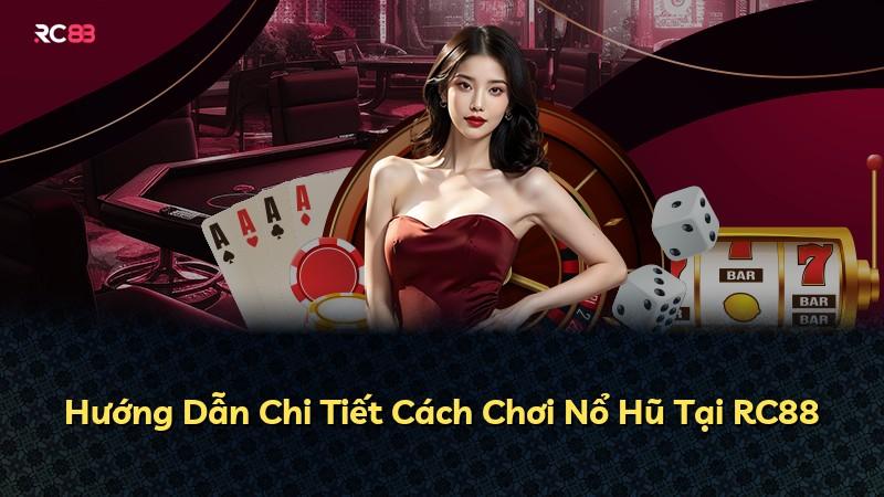 Hướng Dẫn Chi Tiết Cách Chơi Nổ Hũ Tại RC88