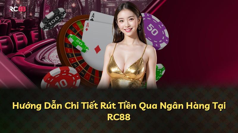 Hướng Dẫn Chi Tiết Rút Tiền Qua Ngân Hàng Tại RC88