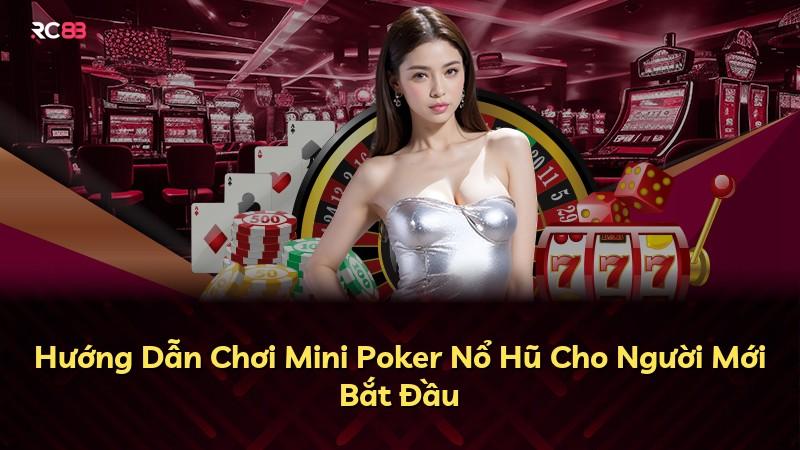 Hướng Dẫn Chơi Mini Poker Nổ Hũ Cho Người Mới Bắt Đầu