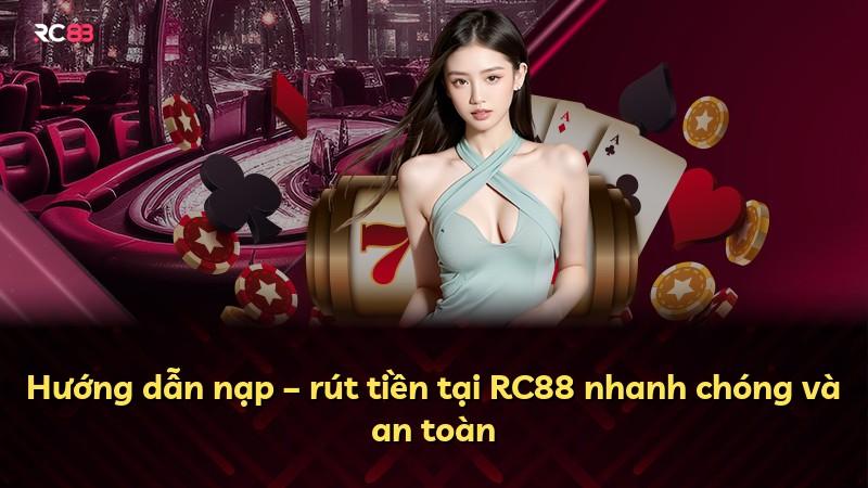Hướng dẫn nạp – rút tiền tại RC88 nhanh chóng và an toàn