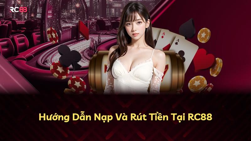 Hướng Dẫn Nạp Và Rút Tiền Tại RC88