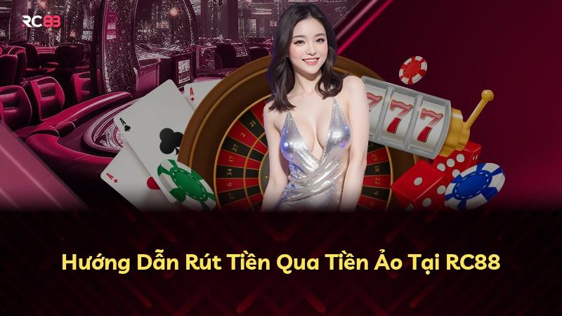 Hướng Dẫn Rút Tiền Qua Tiền Ảo Tại RC88