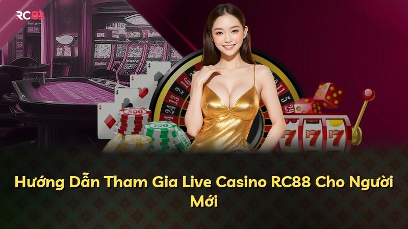 Hướng Dẫn Tham Gia Live Casino RC88 Cho Người Mới