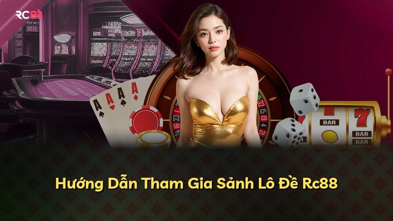 Hướng Dẫn Tham Gia Sảnh Lô Đề Rc88