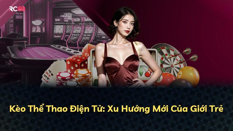 Kèo Thể Thao Điện Tử: Xu Hướng Mới Của Giới Trẻ