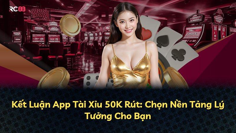 Kết Luận App Tài Xỉu 50K Rút: Chọn Nền Tảng Lý Tưởng Cho Bạn