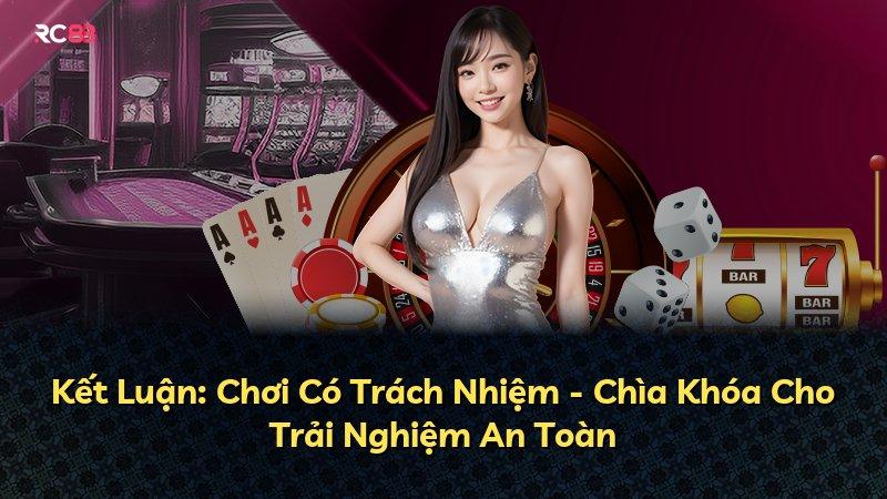 Kết Luận: Chơi Có Trách Nhiệm - Chìa Khóa Cho Trải Nghiệm An Toàn