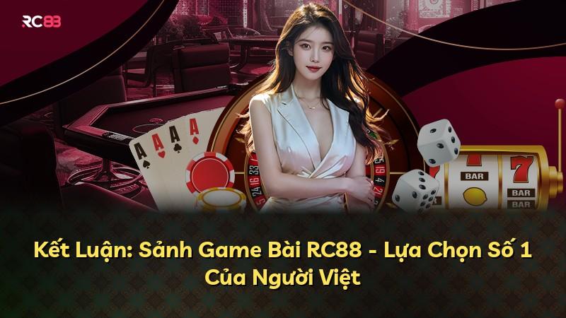 Kết Luận: Sảnh Game Bài RC88 - Lựa Chọn Số 1 Của Người Việt