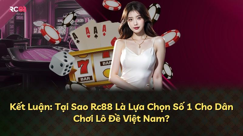 Kết Luận: Tại Sao Rc88 Là Lựa Chọn Số 1 Cho Dân Chơi Lô Đề Việt Nam?
