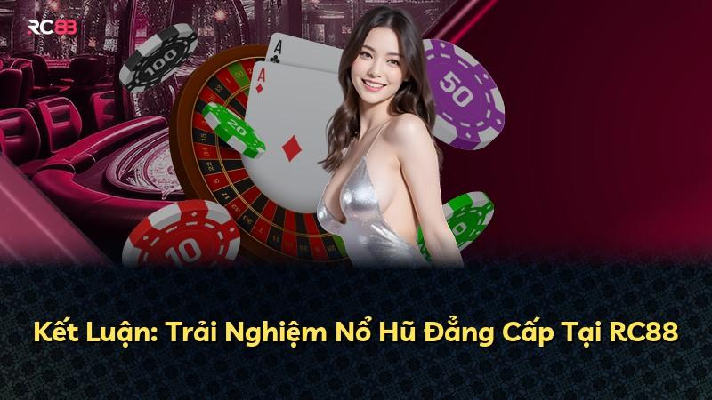 Kết Luận: Trải Nghiệm Nổ Hũ Đẳng Cấp Tại RC88