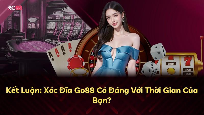 Kết Luận: Xóc Đĩa Go88 Có Đáng Với Thời Gian Của Bạn?