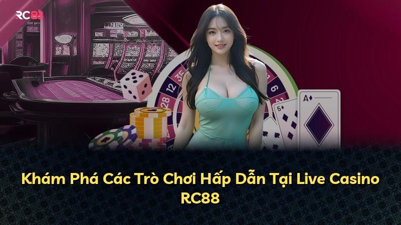 Khám Phá Các Trò Chơi Hấp Dẫn Tại Live Casino RC88