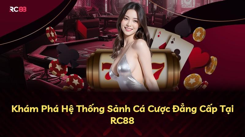 Khám Phá Hệ Thống Sảnh Cá Cược Đẳng Cấp Tại RC88