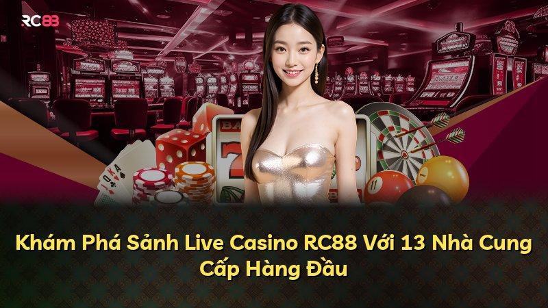 Khám Phá Sảnh Live Casino RC88 Với 13 Nhà Cung Cấp Hàng Đầu