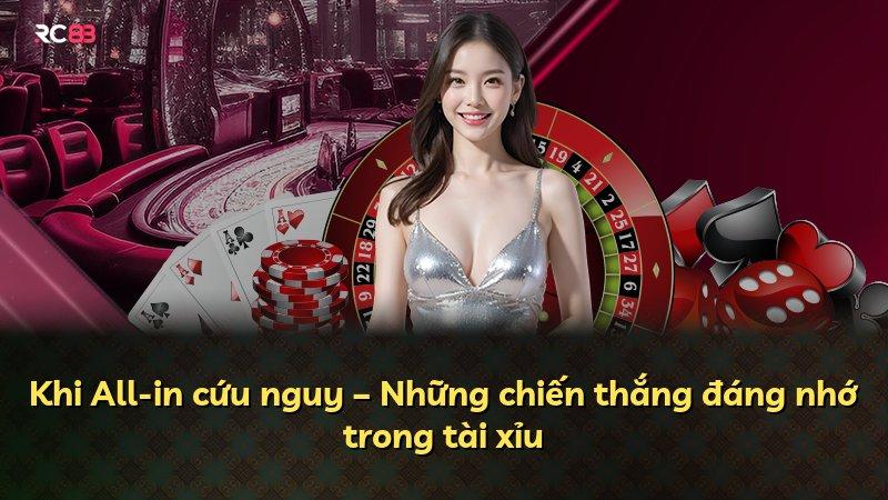 Khi All-in cứu nguy – Những chiến thắng đáng nhớ trong tài xỉu