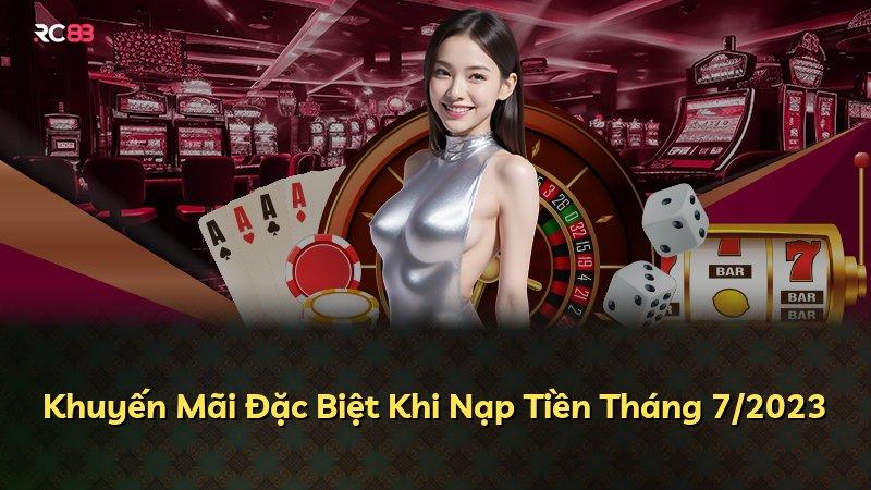 Khuyến Mãi Đặc Biệt Khi Nạp Tiền Tháng 7/2023