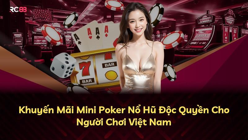 Khuyến Mãi Mini Poker Nổ Hũ Độc Quyền Cho Người Chơi Việt Nam