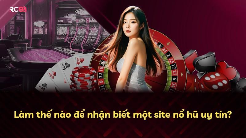 Làm thế nào để nhận biết một site nổ hũ uy tín?