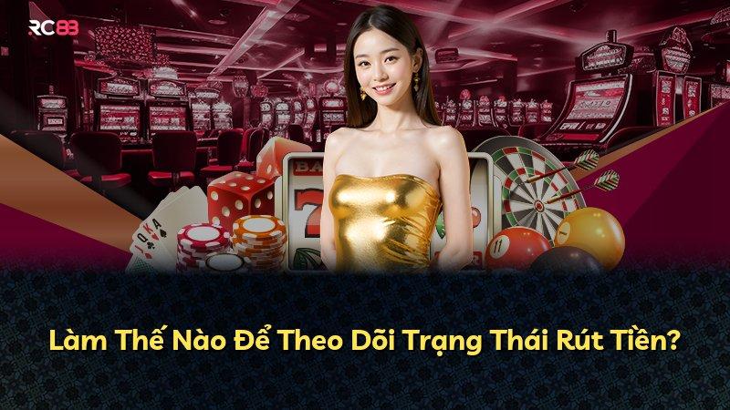 Làm Thế Nào Để Theo Dõi Trạng Thái Rút Tiền?