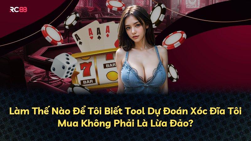 Làm Thế Nào Để Tôi Biết Tool Dự Đoán Xóc Đĩa Tôi Mua Không Phải Là Lừa Đảo?