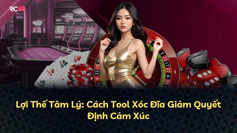 Lợi Thế Tâm Lý: Cách Tool Xóc Đĩa Giảm Quyết Định Cảm Xúc