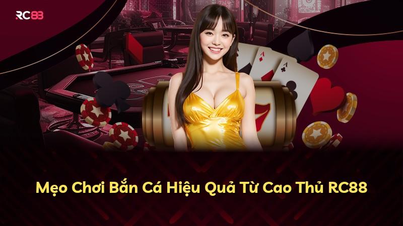 Mẹo Chơi Bắn Cá Hiệu Quả Từ Cao Thủ RC88