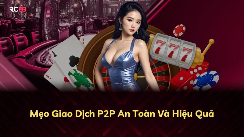 Mẹo Giao Dịch P2P An Toàn Và Hiệu Quả