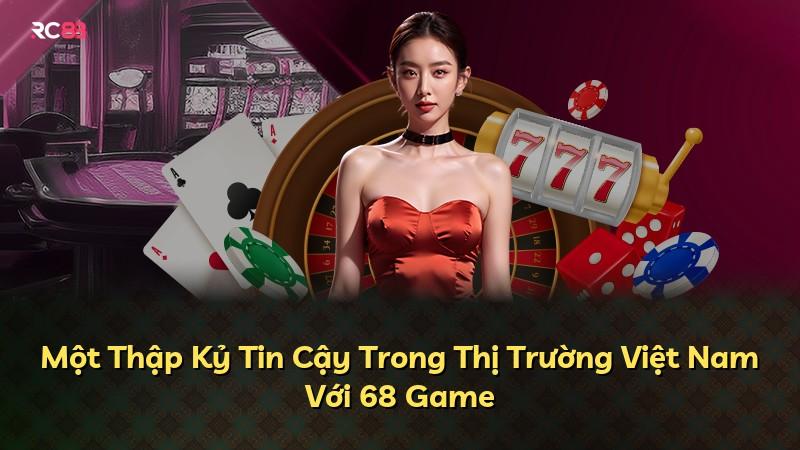 Một Thập Kỷ Tin Cậy Trong Thị Trường Việt Nam Với 68 Game