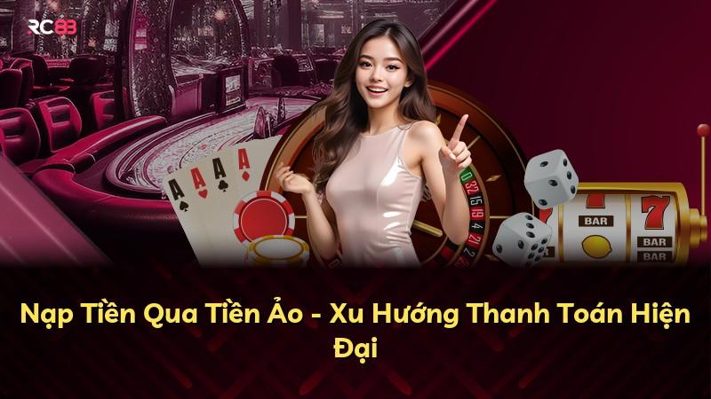 Nạp Tiền Qua Tiền Ảo - Xu Hướng Thanh Toán Hiện Đại