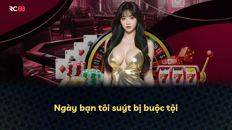 Ngày bạn tôi suýt bị buộc tội