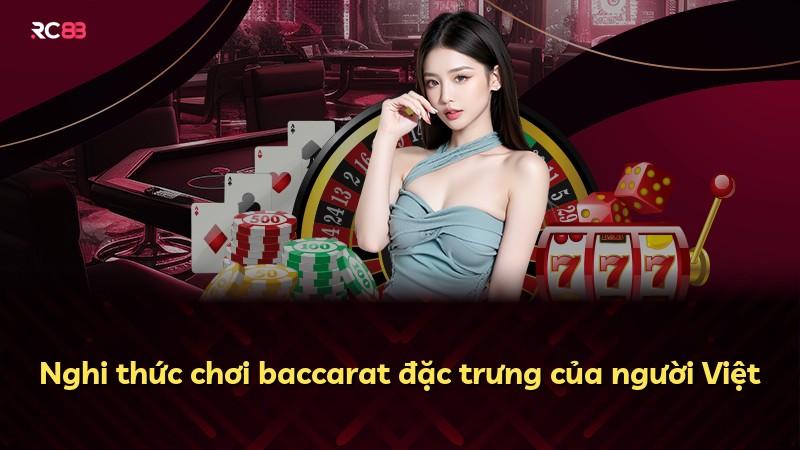 Nghi thức chơi baccarat đặc trưng của người Việt