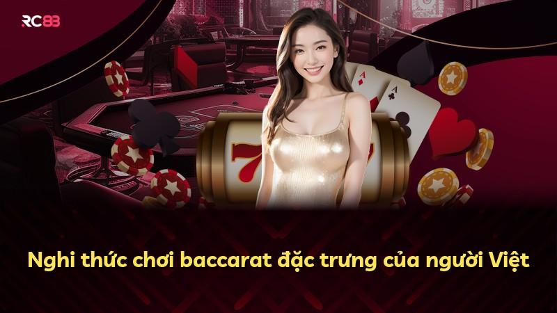 Nghi thức chơi baccarat đặc trưng của người Việt