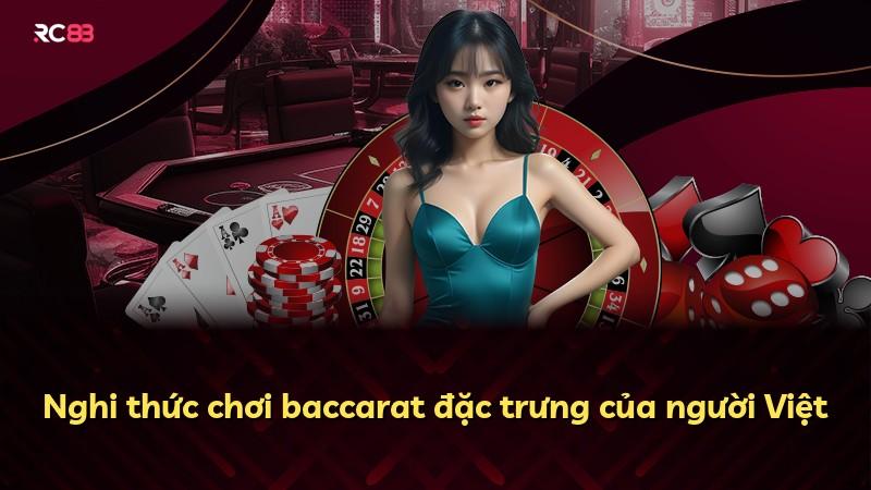 Nghi thức chơi baccarat đặc trưng của người Việt