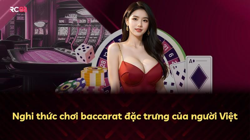 Nghi thức chơi baccarat đặc trưng của người Việt
