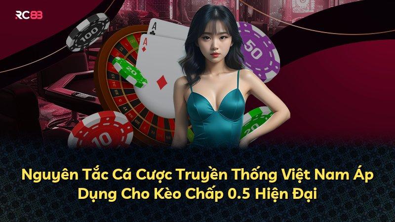 Nguyên Tắc Cá Cược Truyền Thống Việt Nam Áp Dụng Cho Kèo Chấp 0.5 Hiện Đại