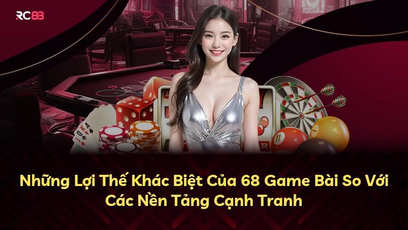 Những Lợi Thế Khác Biệt Của 68 Game Bài So Với Các Nền Tảng Cạnh Tranh