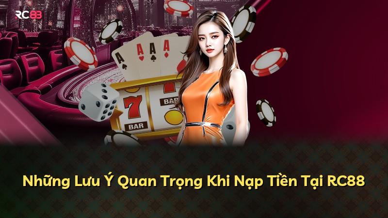 Những Lưu Ý Quan Trọng Khi Nạp Tiền Tại RC88